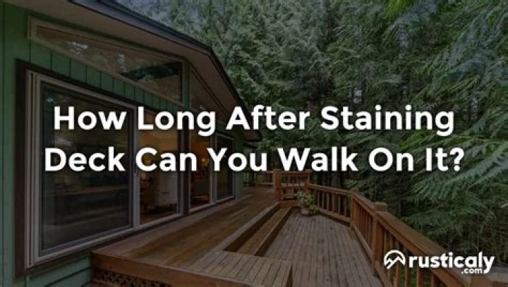 How long after I stain my deck Can I walk on it?